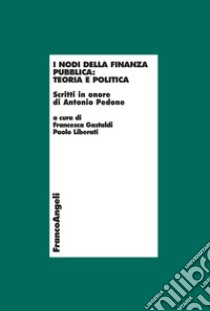 I nodi della finanza pubblica: teoria e politica. Scritti in onore di Antonio Pedone libro di Gastaldi F. (cur.); Liberati P. (cur.)