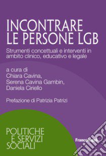 Incontrare persone LGB. Strumenti concettuali e interventi in ambito clinico, educativo e legale libro di Cavina C. (cur.); Cavina Gambin S. (cur.); Ciriello D. (cur.)