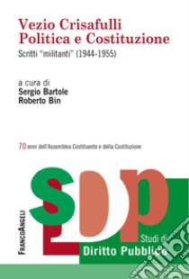 Vezio Crisafulli. Politica e Costituzione. Scritti «militanti» (1944-1955) libro di Bartole S. (cur.); Bin R. (cur.)