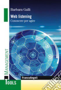 Web listening. Conoscere per agire libro di Galli Barbara