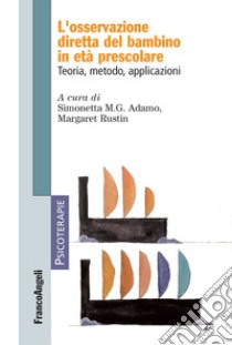 L'osservazione diretta del bambino in età prescolare. Teoria, metodo, applicazioni libro di Adamo S. M. (cur.); Rustin M. (cur.)