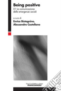 Being positive. Vol. 1: La comunicazione delle emergenze sociali libro di Bistagnino E. (cur.); Castellano A. (cur.)