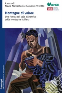 Montagne di valore. Una ricerca sul sale alchemico della montagna italiana libro di Marcantoni M. (cur.); Vetritto G. (cur.)