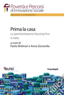 Prima la casa. La sperimentazione Housing First in Italia libro di Molinari P. (cur.); Zenarolla A. (cur.)