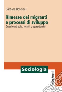 Rimesse dei migranti e processi di sviluppo. Quadro attuale, rischi e opportunità libro di Bonciani Barbara