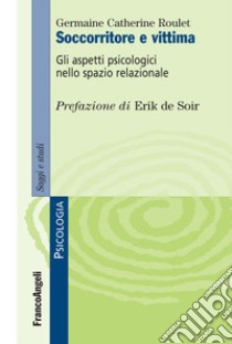 Soccorritore e vittima. Gli aspetti psicologici nello spazio relazionale libro di Roulet Germaine Catherine