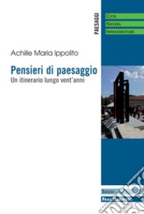 Pensieri di paesaggio. Un itinerario lungo vent'anni libro di Ippolito Achille Maria