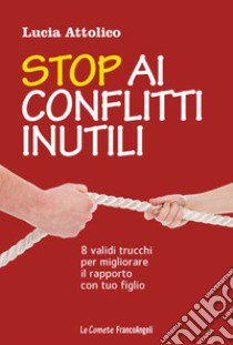 Stop ai conflitti inutili. 8 validi trucchi per migliorare il rapporto con tuo figlio libro di Attolico Lucia