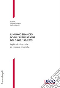 Il nuovo bilancio dopo l'applicazione del D. LGS. 139/2015. Implicazioni teoriche ed evidenze empiriche libro di Bianchi S. (cur.); Cordazzo M. (cur.)