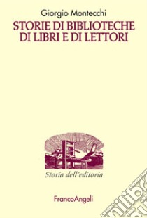 Storie di biblioteche di libri e di lettori libro di Montecchi Giorgio