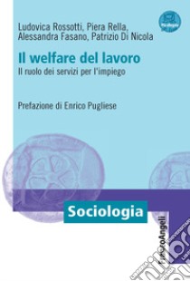 Il welfare del lavoro. Il ruolo dei servizi per l'impiego. Con espansione online libro di Di Nicola Patrizio; Fasano Alessandra; Rella Piera