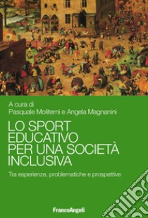 Lo sport educativo per una società inclusiva. Tra esperienze, problematiche e prospettive libro di Magnanini A. (cur.); Moliterni P. (cur.)