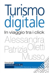 Turismo digitale. In viaggio tra i click libro di Musso Patrizia; Olietti Alessandra