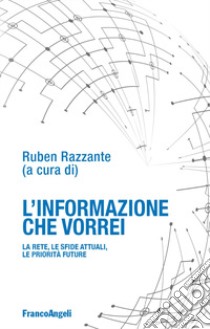 L'informazione che vorrei. La rete, le sfide attuali, le priorità future libro di Razzante R. (cur.)