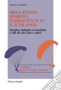 Mega eventi sportivi, pubblicità in tv e «junk food». Quattro indagini su bambini e stili di vita sani e attivi libro di Martelli Stefano