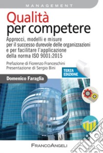 Qualità per competere. Approcci, modelli e misure per il miglioramento dell'efficacia strategica e dell'efficienza operativa dei sistemi di gestione libro di Faraglia Domenico