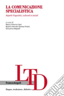 La comunicazione specialistica. Aspetti linguistici, culturali e sociali libro di Calvi M. V. (cur.); Hernán-Gómez Prieto B. (cur.); Mapelli G. (cur.)