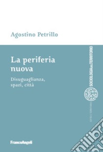 La periferia nuova. Disuguaglianza, spazi, città libro di Petrillo Agostino