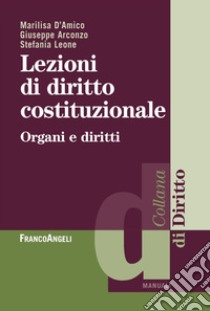 Lezioni di diritto costituzionale. Organi e diritti libro di D'Amico Marilisa; Arconzo Giuseppe; Leone Stefania