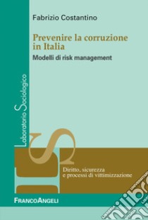 Prevenire la corruzione in Italia. Modelli di risk management libro di Costantino Fabrizio