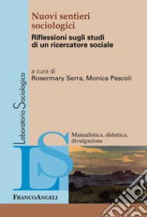 Nuovi sentieri sociologici. Riflessioni sugli studi di un ricercatore sociale libro di Serra R. (cur.); Pascoli M. (cur.)