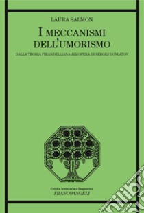 I meccanismi dell'umorismo. Dalla teoria pirandelliana all'opera di Sergej Dovlatov libro di Salmon Laura