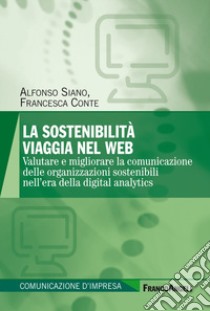 La sostenibilità viaggia nel web. Valutare e migliorare la comunicazione delle organizzazioni sostenibili nell'era della digital analytics libro di Siano Alfonso; Conte Francesca