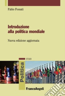 Introduzione alla politica mondiale libro di Fossati Fabio