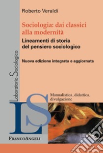 Sociologia. Dai classici alla modernità. Lineamenti di storia del pensiero sociologico libro di Veraldi Roberto