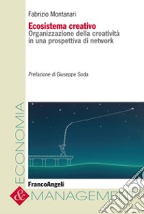 Ecosistema creativo. Organizzazione della creatività in una prospettiva di network libro di Montanari Fabrizio