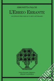 L'ebreo errante. Gli infiniti percorsi di un mito letterario libro di Falchi Simonetta