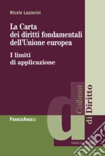 La carta dei diritti fondamentali dell'Unione Europea. I limiti di applicazione libro di Lazzerini Nicole