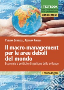 Il macro-mangement per le aree deboli del mondo. Economia e politiche di gestione dello sviluppo libro di Sciarelli Fabiana; Rinaldi Azzurra