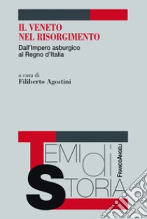 Il Veneto nel Risorgimento. Dall'Impero asburgico al Regno d'Italia libro di Agostini F. (cur.)