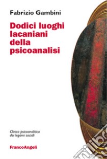 Dodici luoghi lacaniani della psicoanalisi libro di Gambini Fabrizio