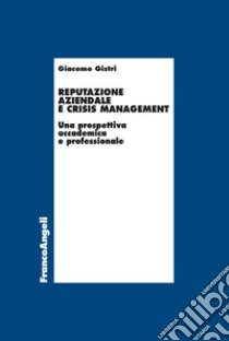 Reputazione aziendale e crisis management. Una prospettiva accademica e professionale libro di Gistri Giacomo