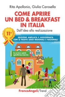 Come aprire un bed & breakfast in Italia. Dall'idea alla realizzazione. Ediz. ampliata libro di Apollonio Rita; Carosella Giulia