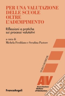 Per una valutazione delle scuole oltre l'adempimento. Riflessioni e pratiche sui processi valutativi libro di Freddano M. (cur.); Pastore S. (cur.)