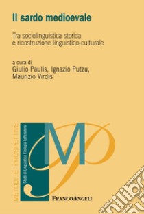 Il sardo medioevale. Tra sociolinguistica storica e ricostruzione linguistico-culturale libro di Paulis G. (cur.); Putzu I. (cur.); Virdis M. (cur.)