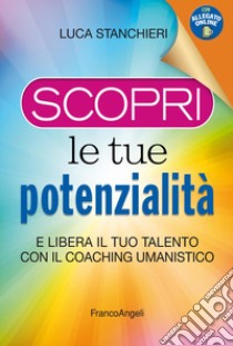 Scopri le tue potenzialità. E libera il tuo talento con il coaching umanistico. Con Contenuto digitale per accesso on line libro di Stanchieri Luca