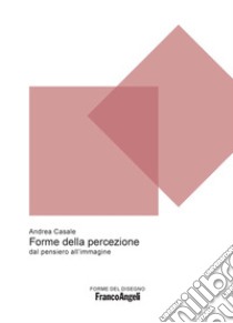 Forme della percezione. Dal pensiero all'immagine libro di Casale Andrea