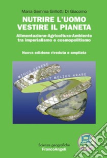 Nutrire l'uomo vestire il pianeta. Alimentazione-Agricoltura-Ambiente tra imperialismo e cosmopolitismo. Con Contenuto digitale per download libro di Grillotti Di Giacomo M. Gemma