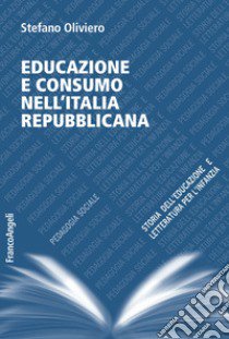 Educazione e consumo nell'Italia repubblicana libro di Oliviero Stefano