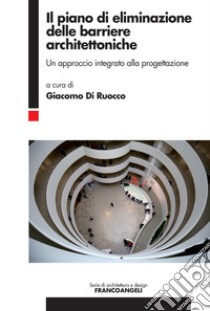 Il piano di eliminazione delle barriere architettoniche. Un approccio integrato alla progettazione libro di Di Ruocco G. (cur.)