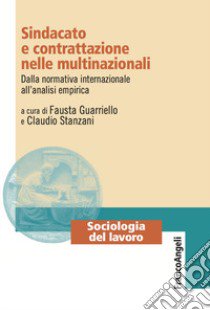 Sindacato e contrattazione nelle multinazionali. Dalla normativa internazionale all'analisi empirica libro di Guarriello F. (cur.); Stanzani C. (cur.)