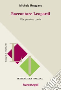 Raccontare Leopardi. Vita, pensiero, poesia libro di Ruggiano Michele