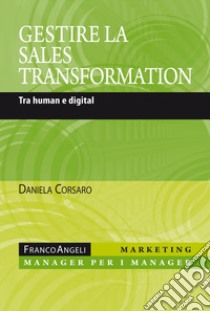 Gestire la sales transformation. Tra human e digital libro di Corsaro Daniela