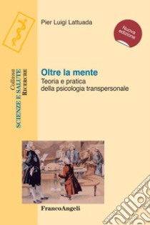 Oltre la mente. Teoria e pratica della psicologia transpersonale libro di Lattuada Pier Luigi