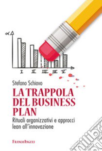 La trappola del business plan. Rituali organizzativi e approcci lean all'innovazione libro di Schiavo Stefano