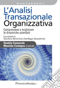 L'analisi transazionale organizzativa. Comprendere e migliorare le dinamiche aziendali libro di Cannavale D. (cur.); Castagna M. (cur.)